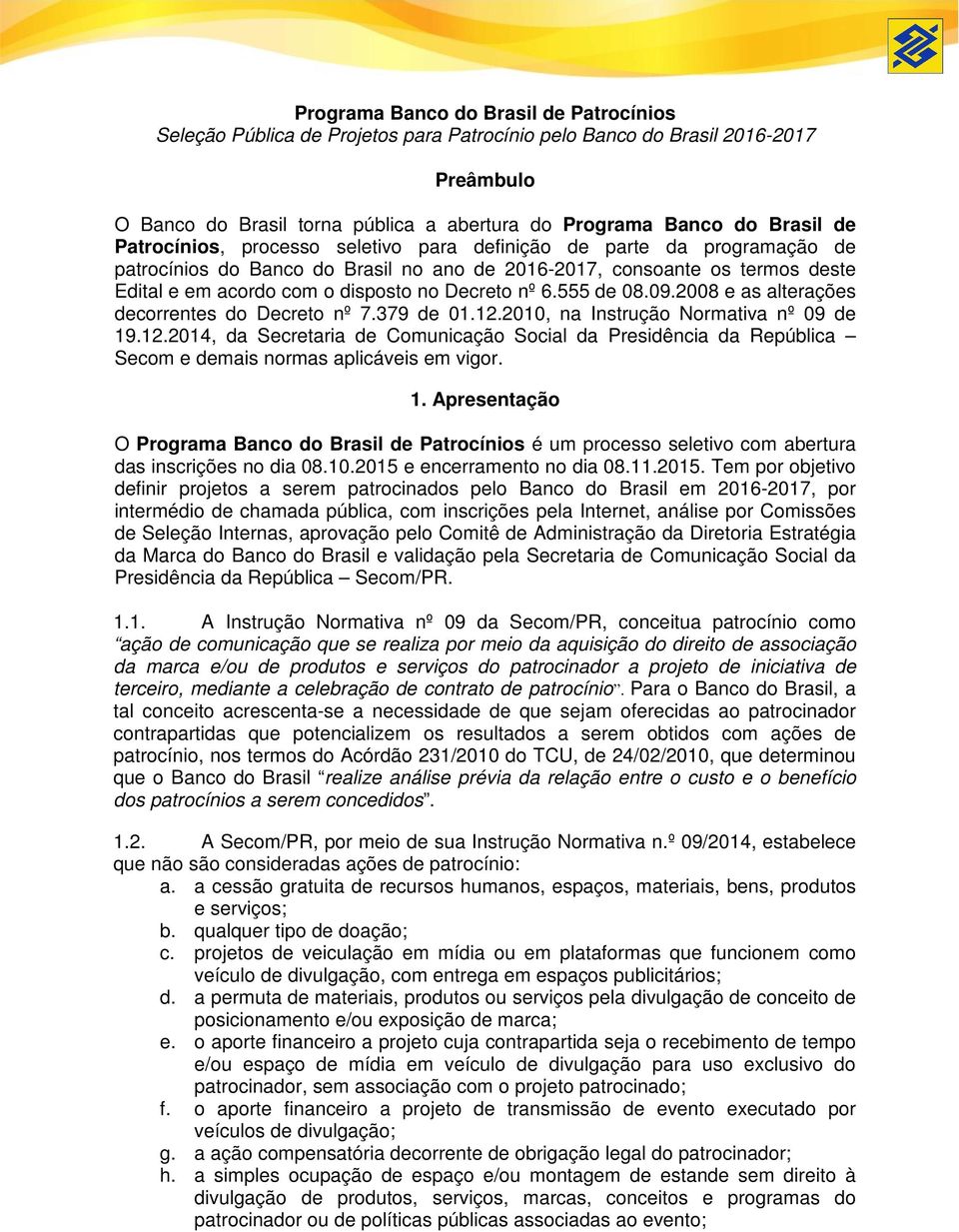 6.555 de 08.09.2008 e as alterações decorrentes do Decreto nº 7.379 de 01.12.2010, na Instrução Normativa nº 09 de 19.12.2014, da Secretaria de Comunicação Social da Presidência da República Secom e demais normas aplicáveis em vigor.