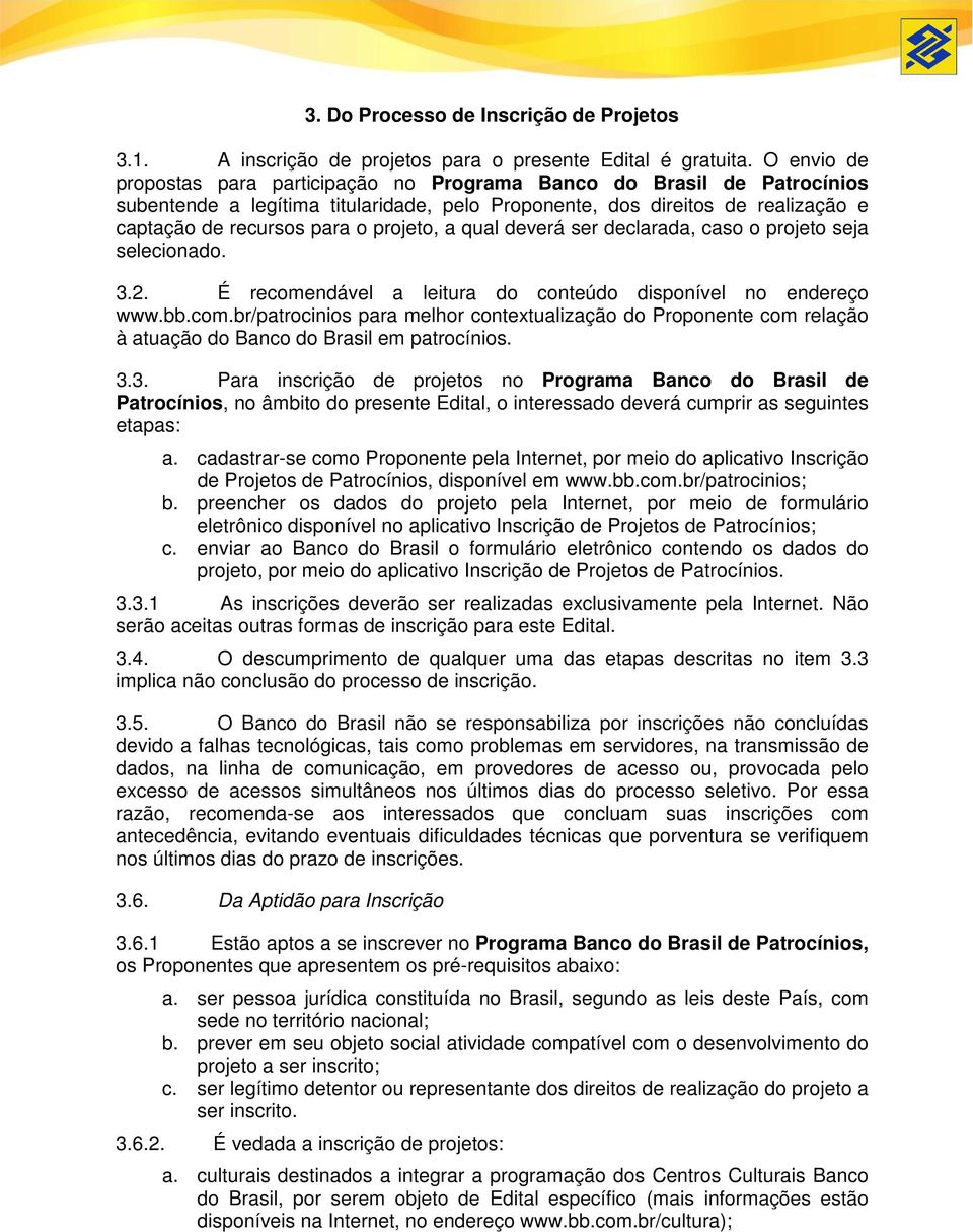 projeto, a qual deverá ser declarada, caso o projeto seja selecionado. 3.2. É recomendável a leitura do conteúdo disponível no endereço www.bb.com.br/patrocinios para melhor contextualização do Proponente com relação à atuação do Banco do Brasil em patrocínios.