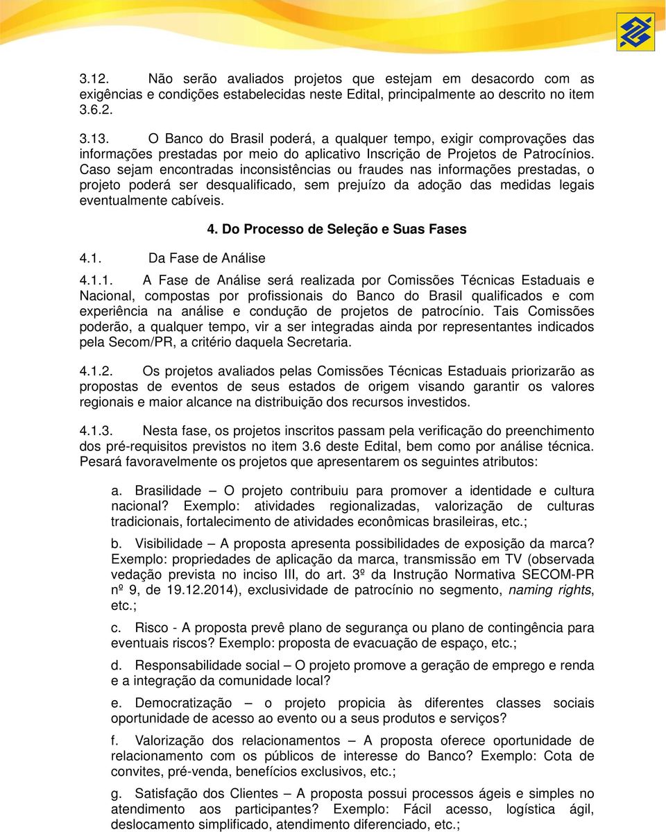 Caso sejam encontradas inconsistências ou fraudes nas informações prestadas, o projeto poderá ser desqualificado, sem prejuízo da adoção das medidas legais eventualmente cabíveis. 4.1.