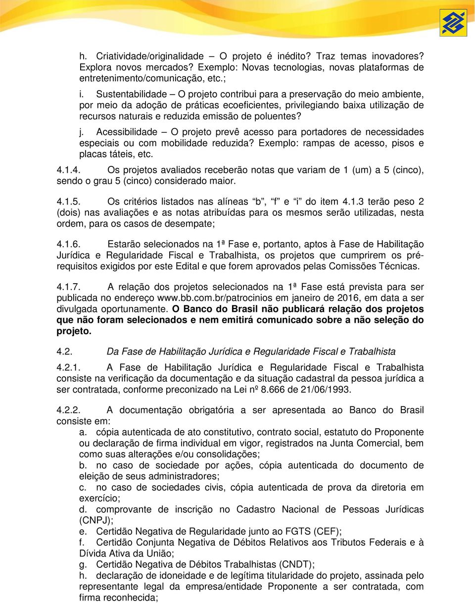 poluentes? j. Acessibilidade O projeto prevê acesso para portadores de necessidades especiais ou com mobilidade reduzida? Exemplo: rampas de acesso, pisos e placas táteis, etc. 4.