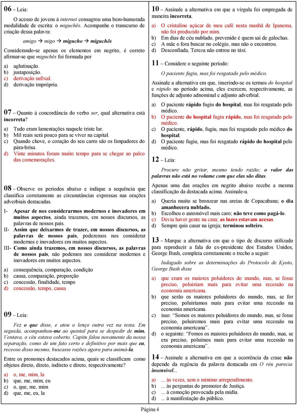 b) justaposição. c) derivação sufixal. d) derivação imprópria. 07 Quanto à concordância do verbo ser, qual alternativa está incorreta? a) Tudo eram lamentações naquele triste lar.