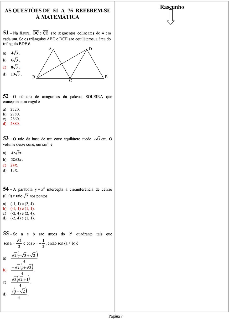 b) 780. c) 860. d) 880. 53 O raio da base de um cone equilátero mede 3 cm. O volume desse cone, em cm 3, é a) 4 3π. b) 38 3π. c) 4π. d) 18π.