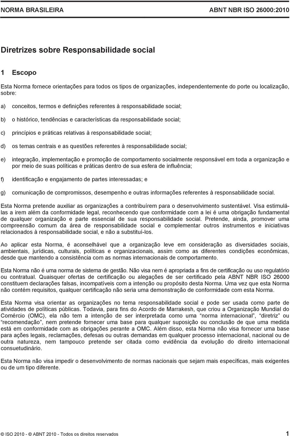 à responsabilidade social; d) os temas centrais e as questões referentes à responsabilidade social; e) integração, implementação e promoção de comportamento socialmente responsável em toda a