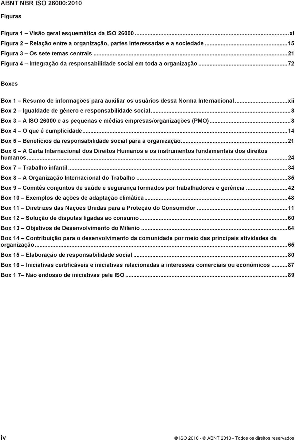 ..xii Box 2 Igualdade de gênero e responsabilidade social...8 Box 3 A ISO 26000 e as pequenas e médias empresas/organizações (PMO)...8 Box 4 O que é cumplicidade.