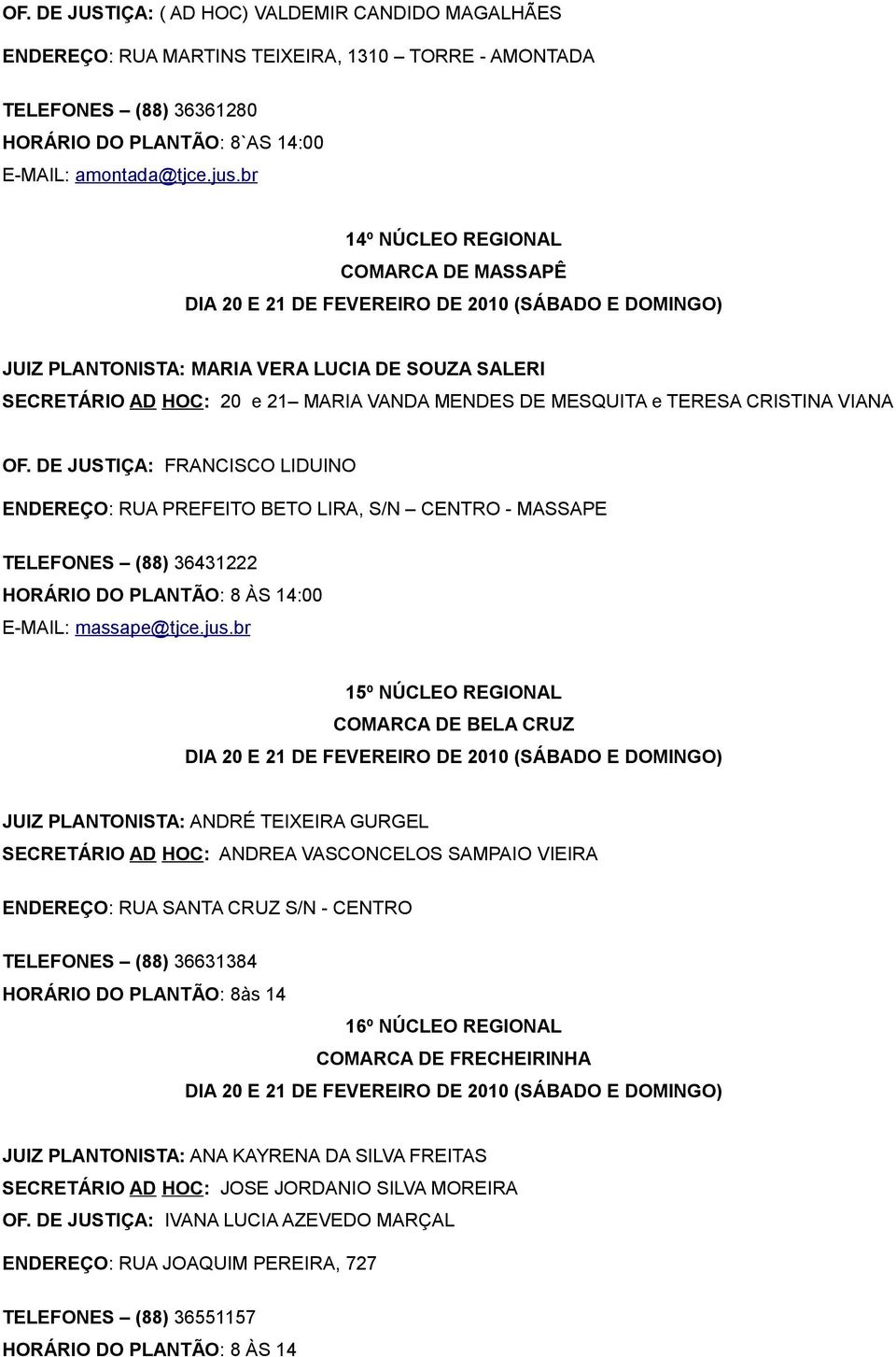 DE JUSTIÇA: FRANCISCO LIDUINO ENDEREÇO: RUA PREFEITO BETO LIRA, S/N CENTRO - MASSAPE TELEFONES (88) 36431222 :00 E-MAIL: massape@tjce.jus.