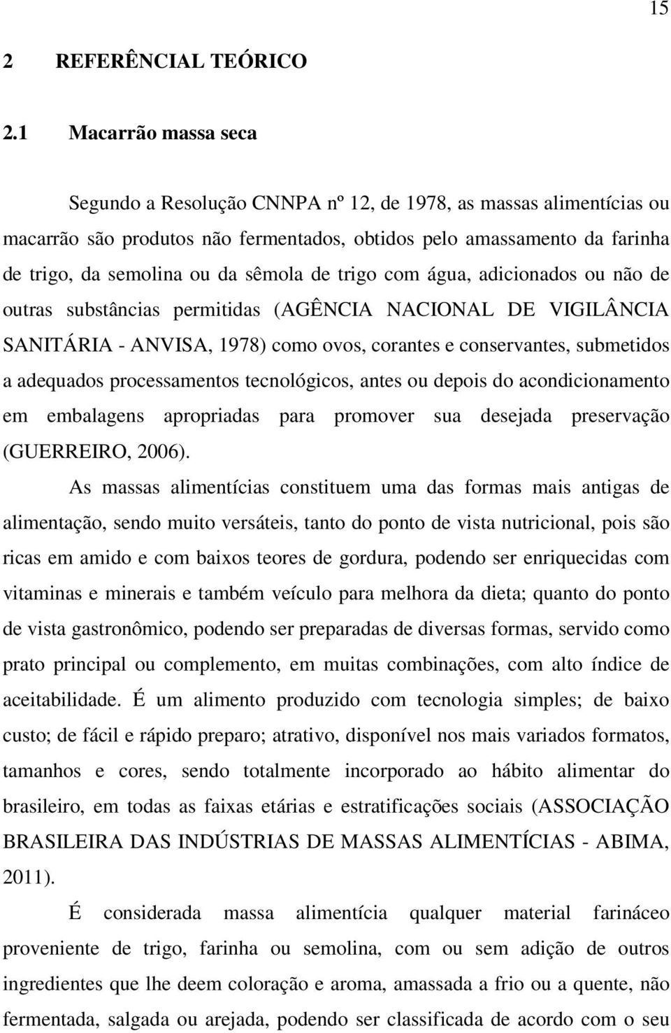 de trigo com água, adicionados ou não de outras substâncias permitidas (AGÊNCIA NACIONAL DE VIGILÂNCIA SANITÁRIA - ANVISA, 1978) como ovos, corantes e conservantes, submetidos a adequados