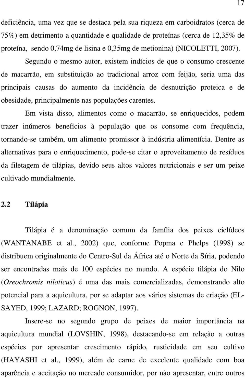 Segundo o mesmo autor, existem indícios de que o consumo crescente de macarrão, em substituição ao tradicional arroz com feijão, seria uma das principais causas do aumento da incidência de