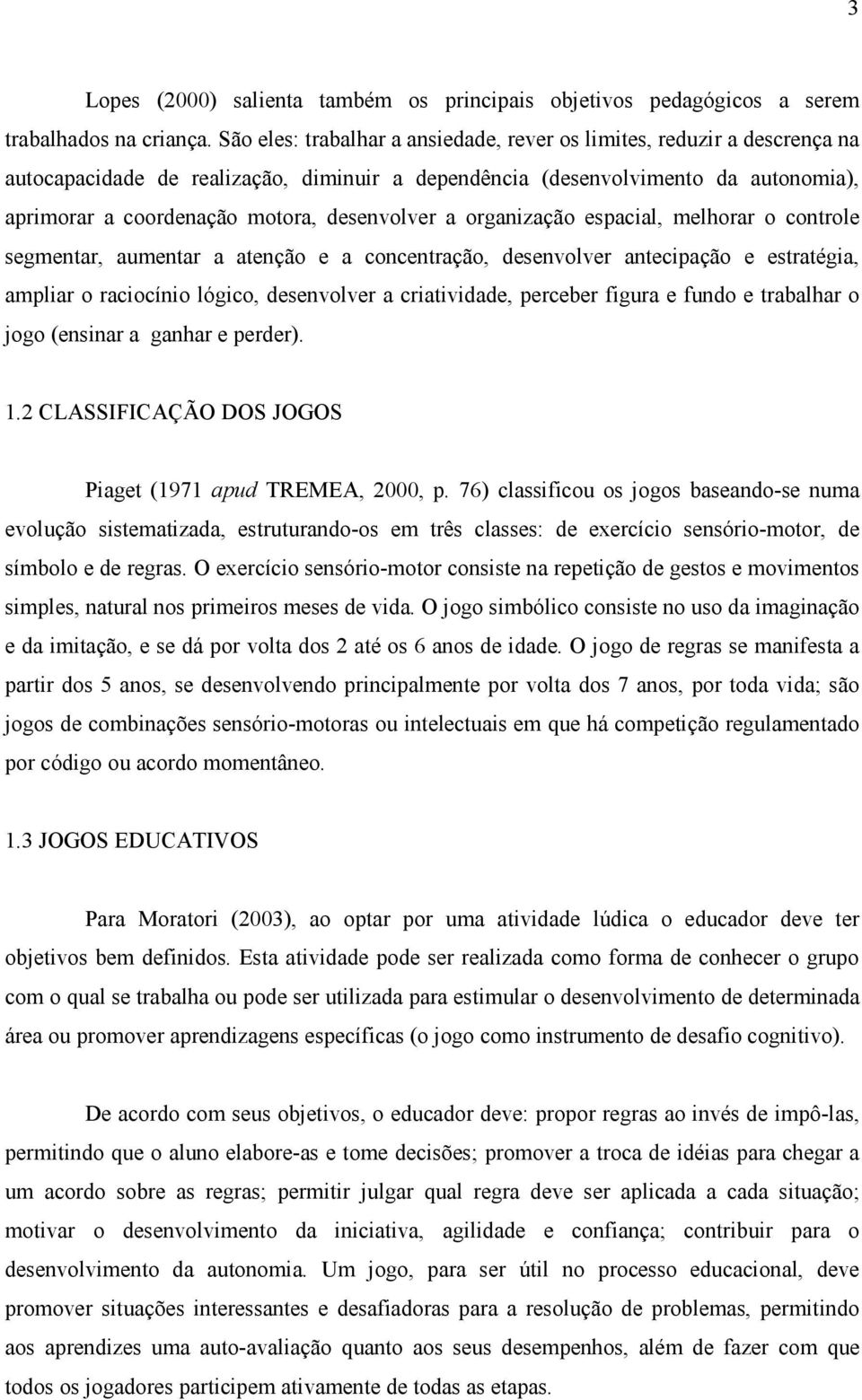 desenvolver a organização espacial, melhorar o controle segmentar, aumentar a atenção e a concentração, desenvolver antecipação e estratégia, ampliar o raciocínio lógico, desenvolver a criatividade,