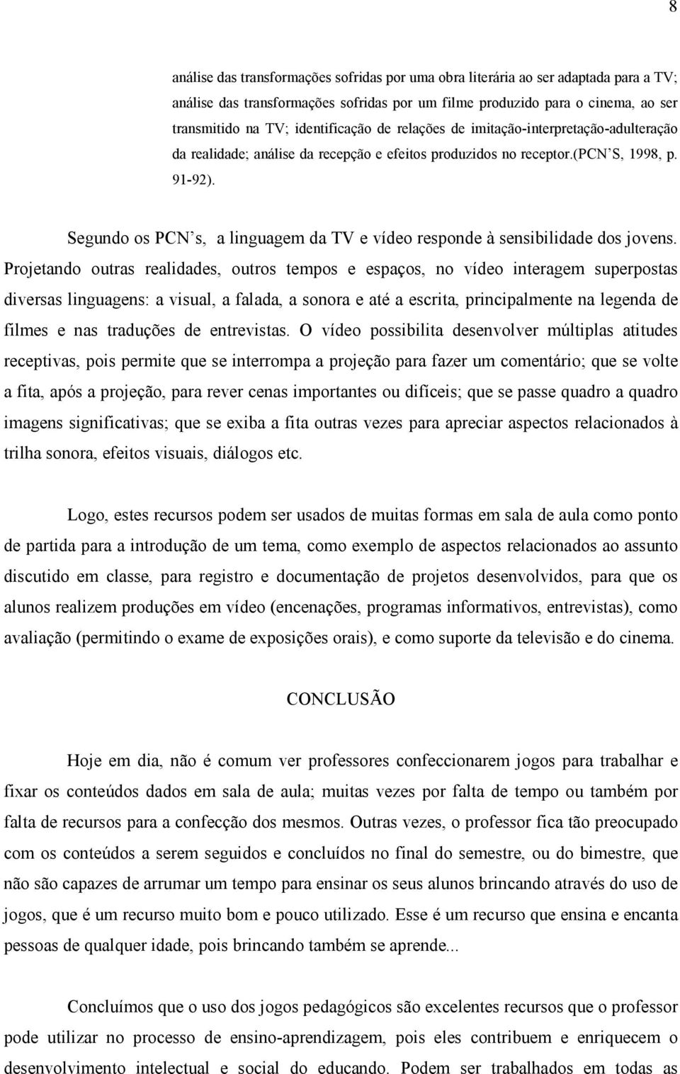 Segundo os PCN s, a linguagem da TV e vídeo responde à sensibilidade dos jovens.