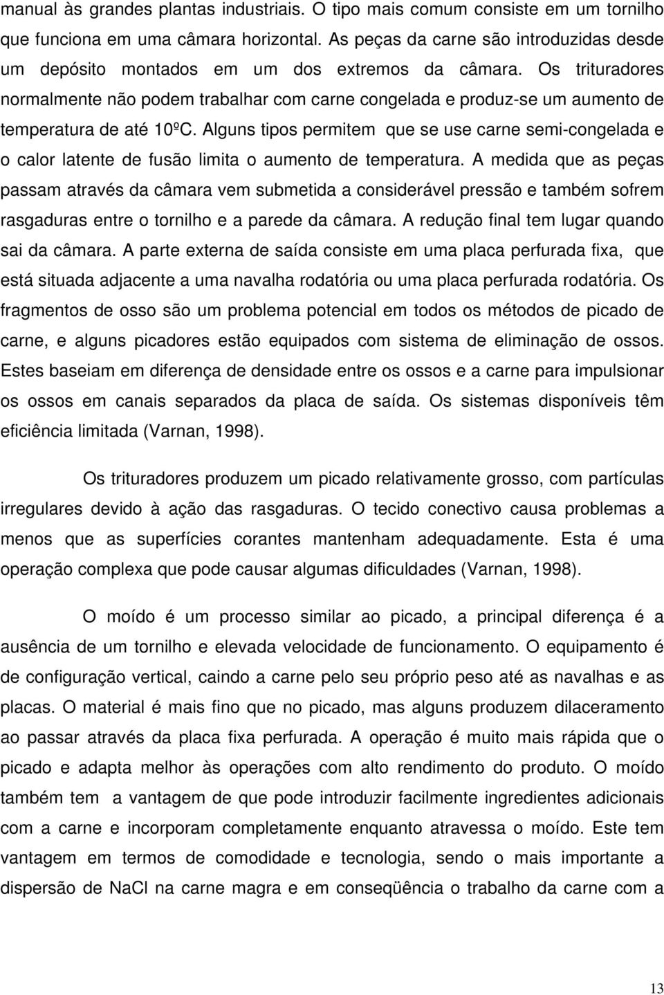 Os trituradores normalmente não podem trabalhar com carne congelada e produz-se um aumento de temperatura de até 10ºC.