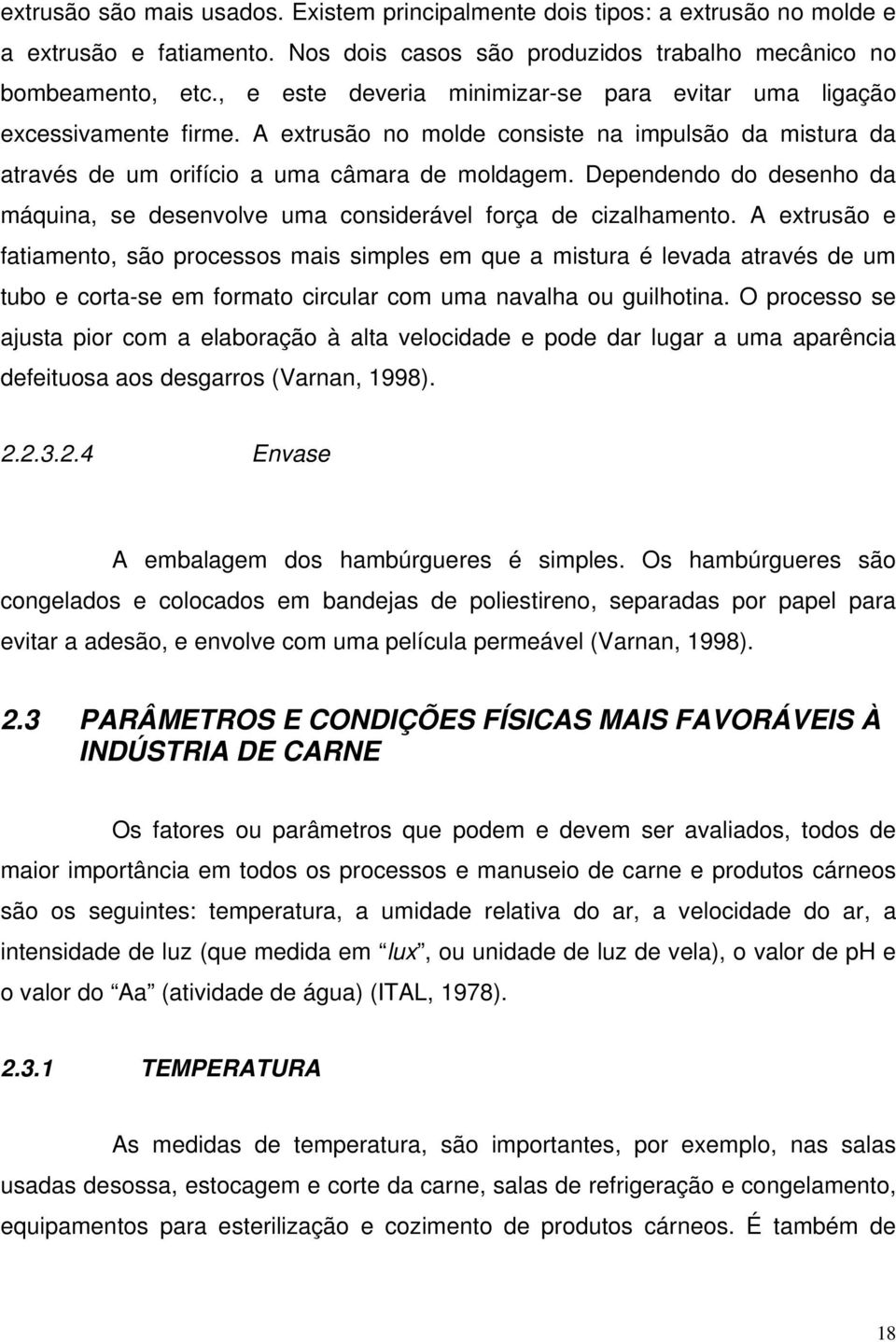 Dependendo do desenho da máquina, se desenvolve uma considerável força de cizalhamento.