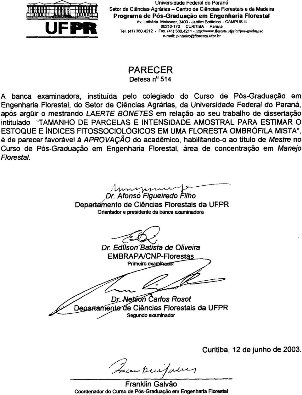 br PARECER Defesa n 3 514 A banca examinadora, instituída pelo colegiado do Curso de Pós-Graduação em Engenharia Florestal, do Setor de Ciências Agrárias, da Universidade Federal do Paraná, após