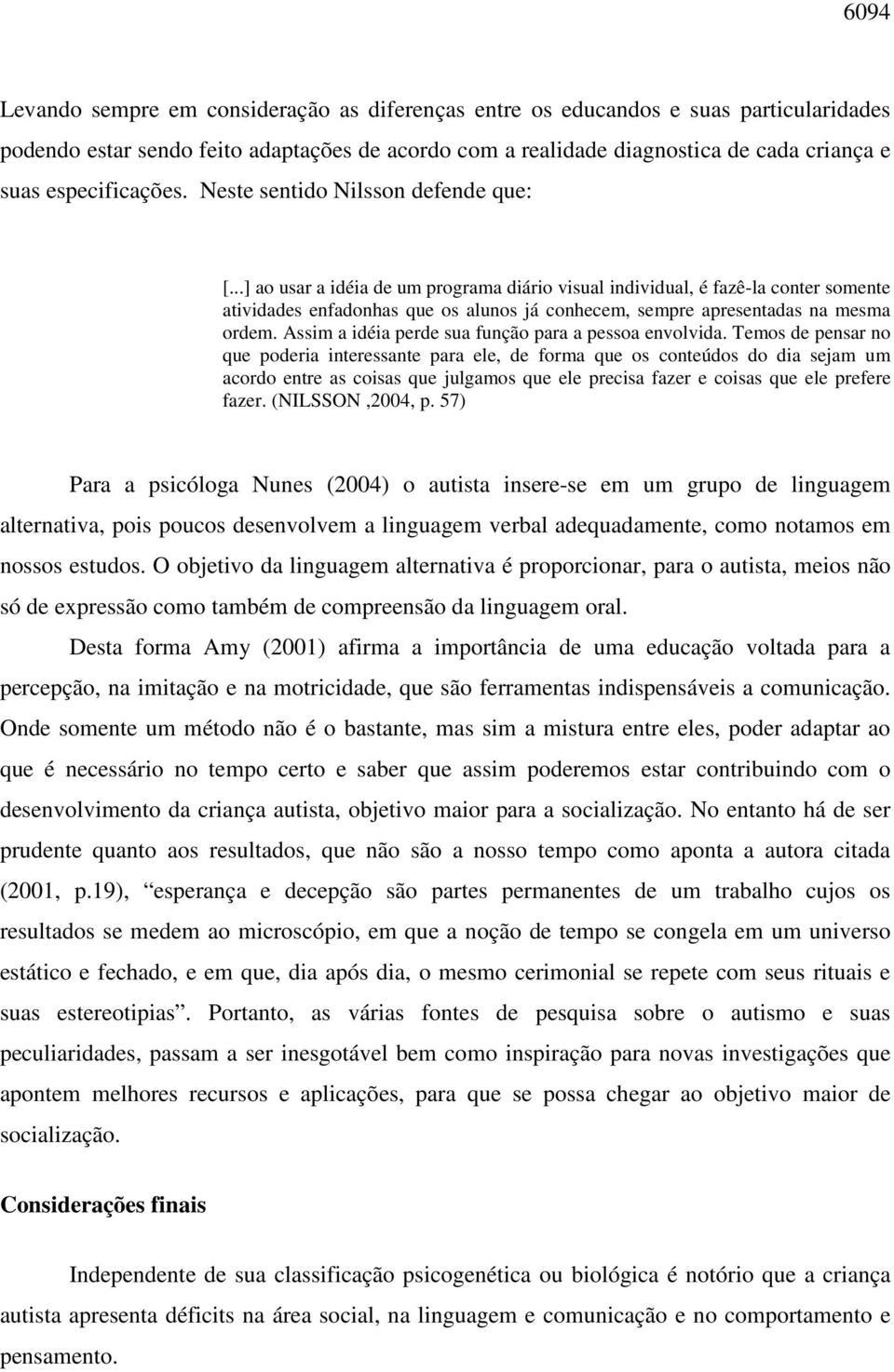 ..] ao usar a idéia de um programa diário visual individual, é fazê-la conter somente atividades enfadonhas que os alunos já conhecem, sempre apresentadas na mesma ordem.