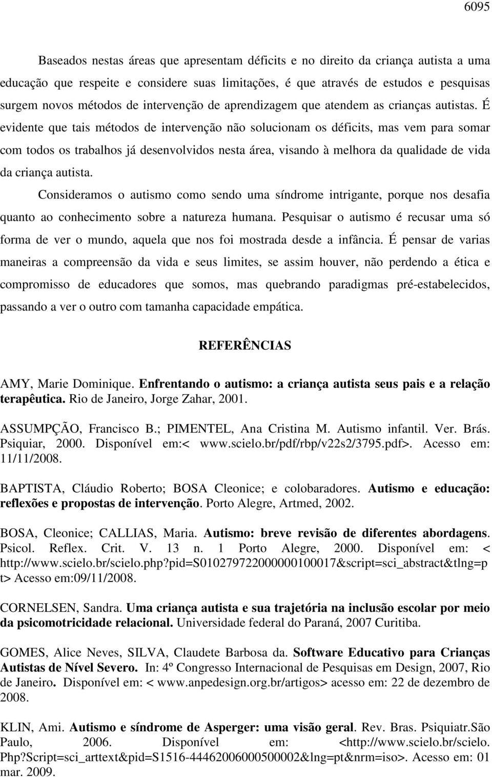 É evidente que tais métodos de intervenção não solucionam os déficits, mas vem para somar com todos os trabalhos já desenvolvidos nesta área, visando à melhora da qualidade de vida da criança autista.