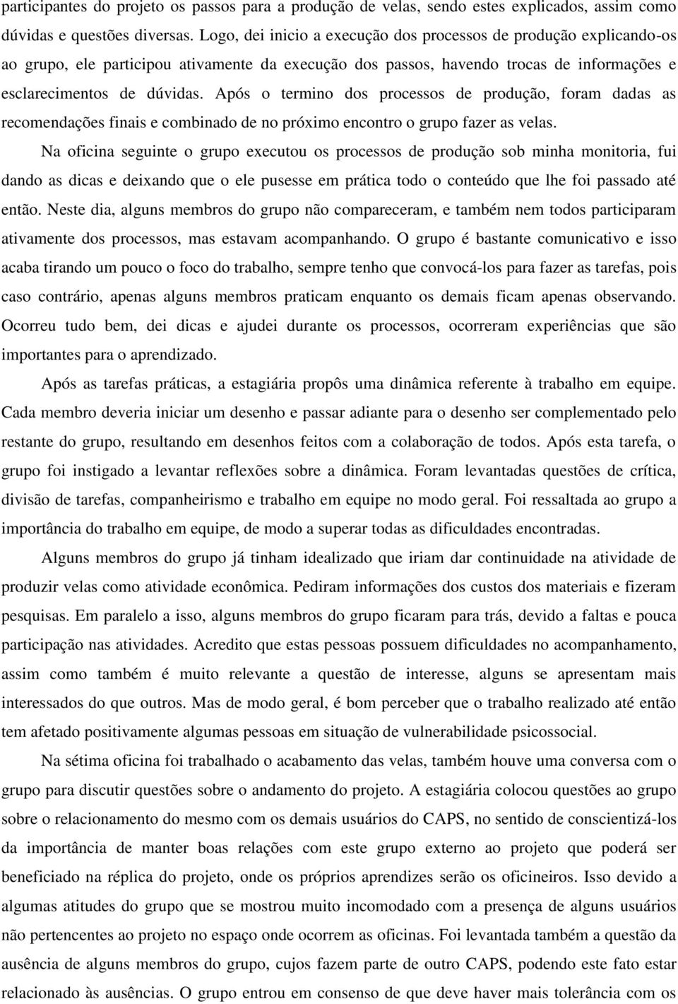 Após o termino dos processos de produção, foram dadas as recomendações finais e combinado de no próximo encontro o grupo fazer as velas.