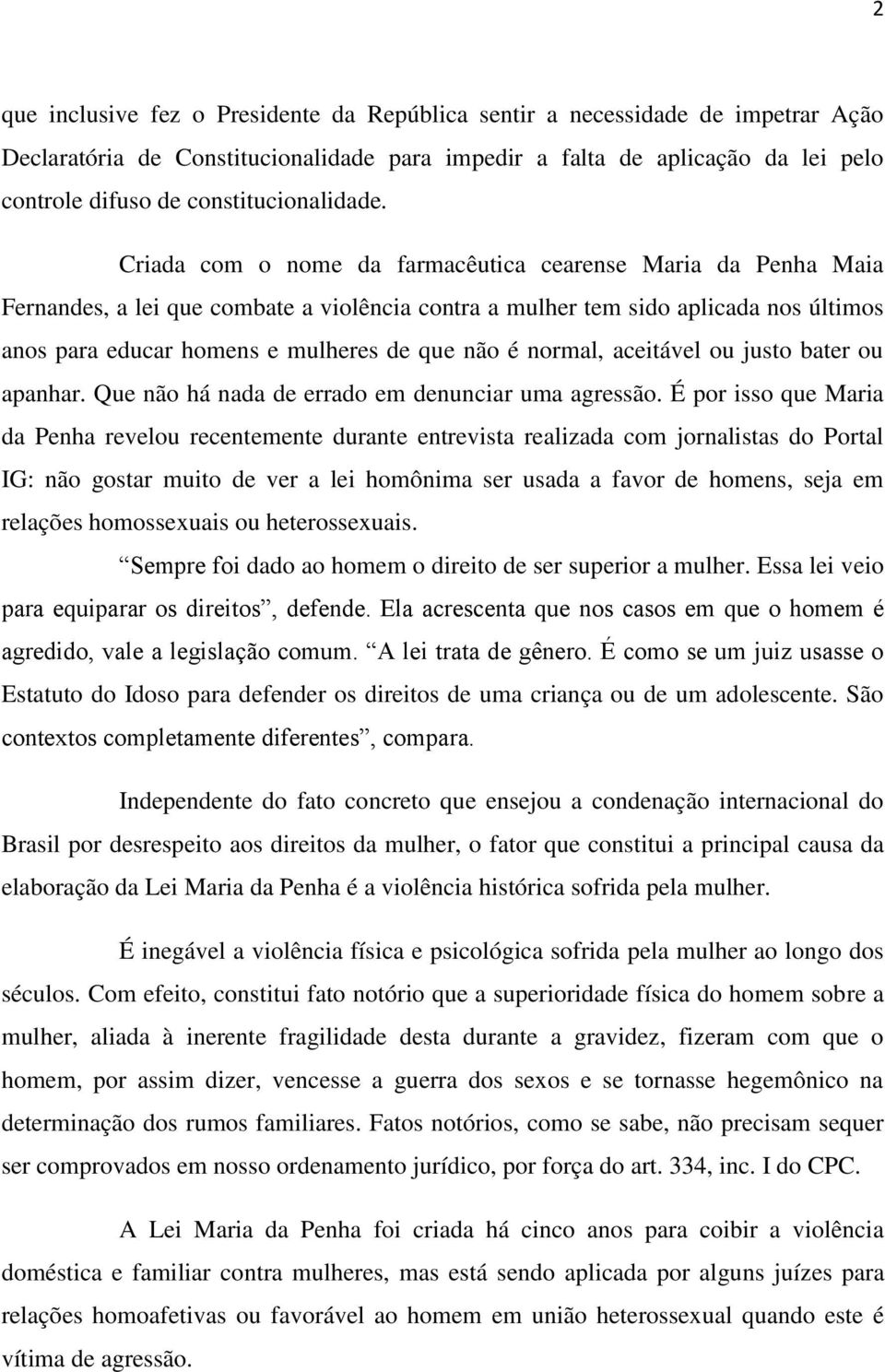 Criada com o nome da farmacêutica cearense Maria da Penha Maia Fernandes, a lei que combate a violência contra a mulher tem sido aplicada nos últimos anos para educar homens e mulheres de que não é