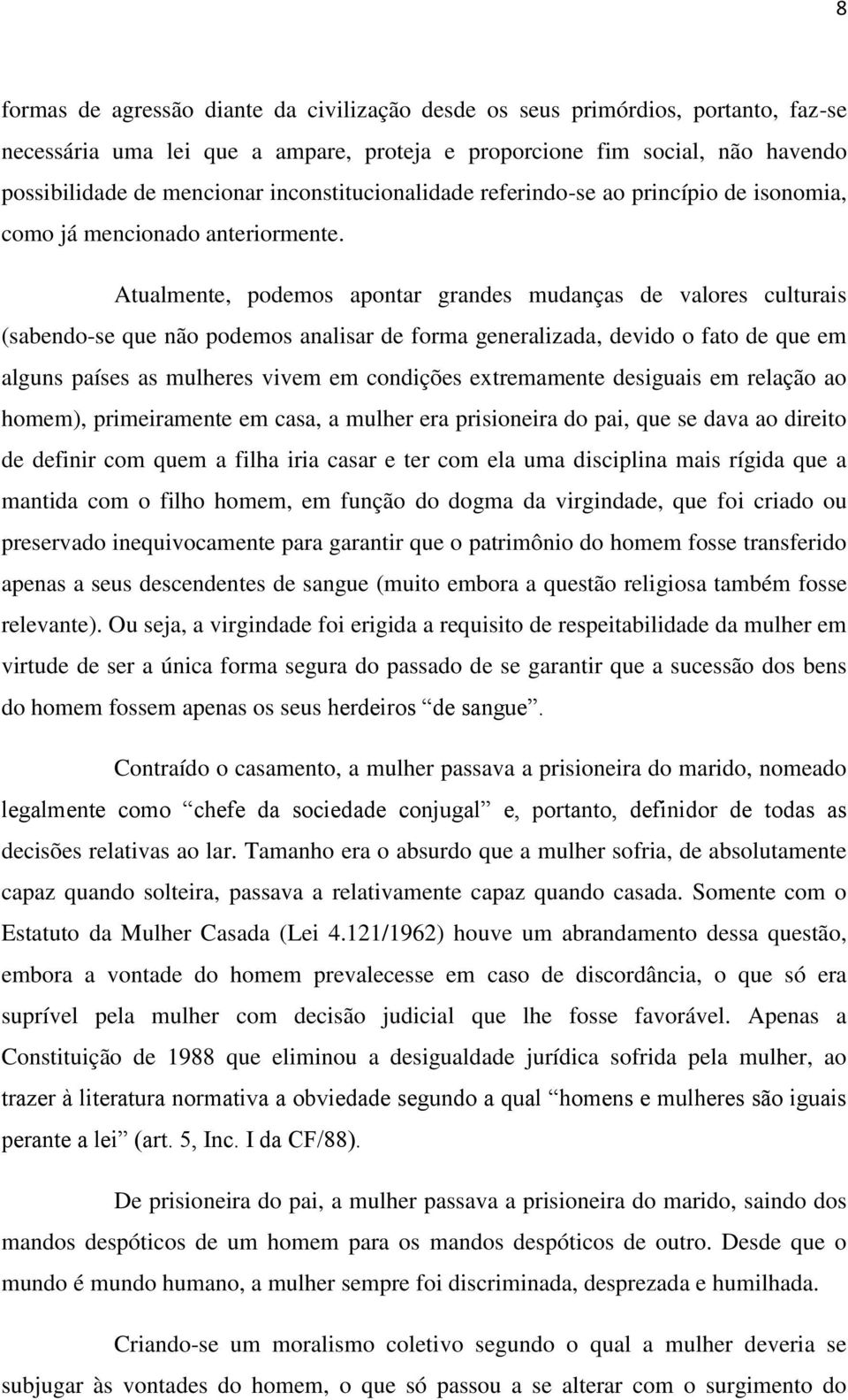 Atualmente, podemos apontar grandes mudanças de valores culturais (sabendo-se que não podemos analisar de forma generalizada, devido o fato de que em alguns países as mulheres vivem em condições