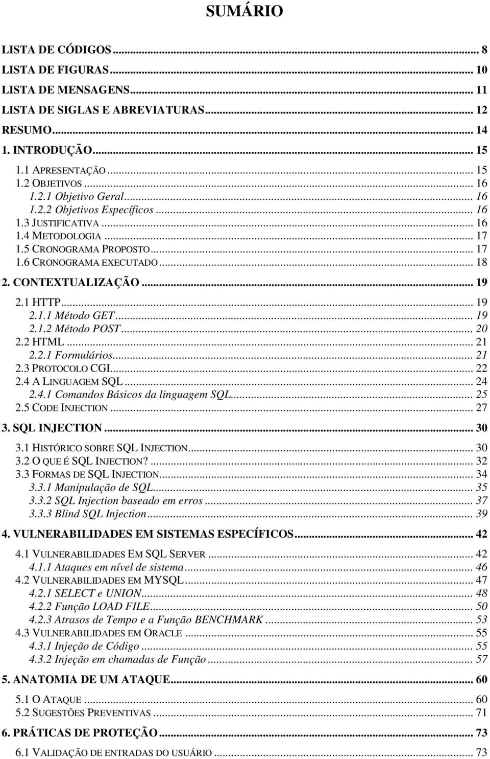 .. 19 2.1.2 Método POST... 20 2.2 HTML... 21 2.2.1 Formulários... 21 2.3 PROTOCOLO CGI... 22 2.4 A LINGUAGEM SQL... 24 2.4.1 Comandos Básicos da linguagem SQL... 25 2.5 CODE INJECTION... 27 3.