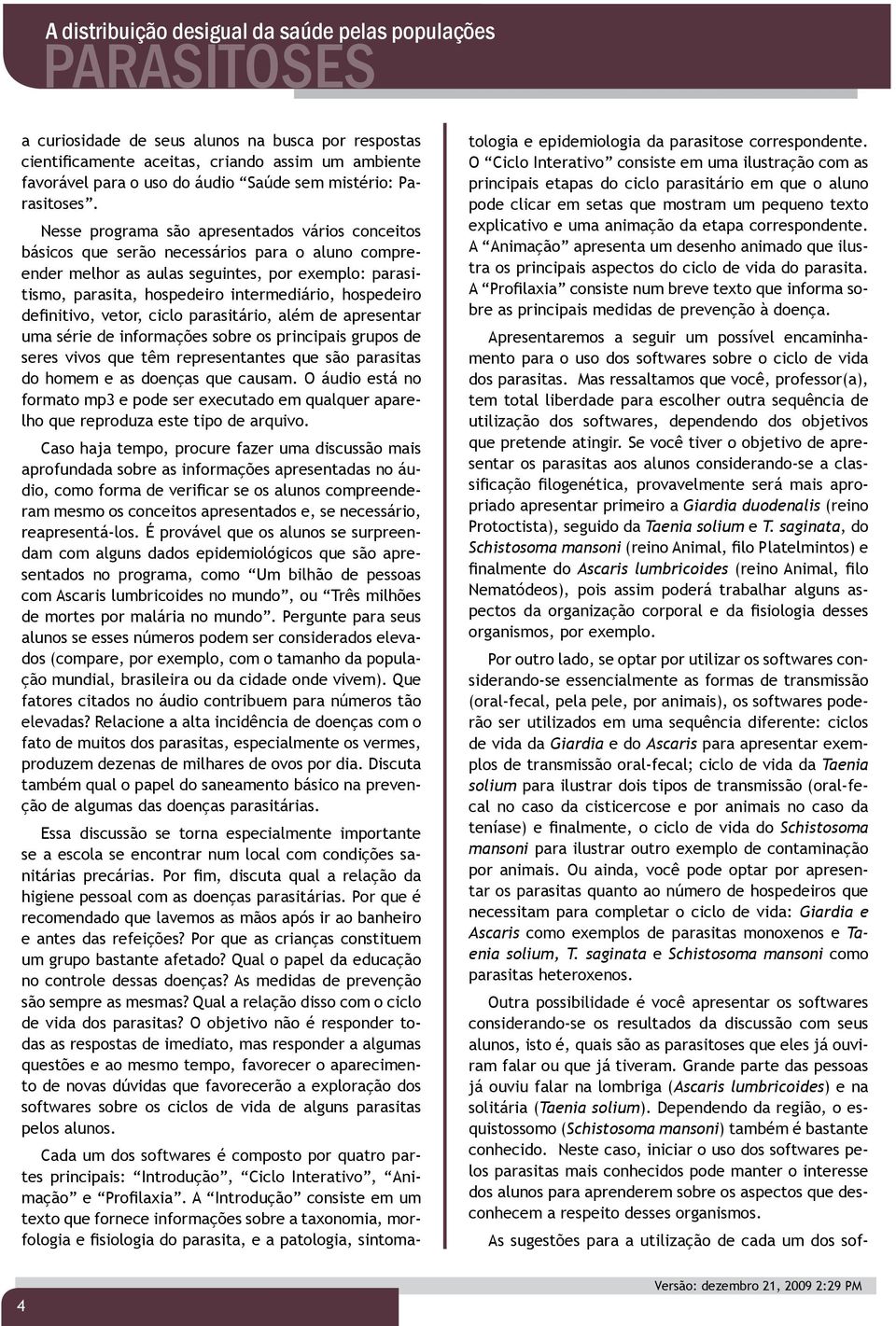 hospedeiro definitivo, vetor, ciclo parasitário, além de apresentar uma série de informações sobre os principais grupos de seres vivos que têm representantes que são parasitas do homem e as doenças