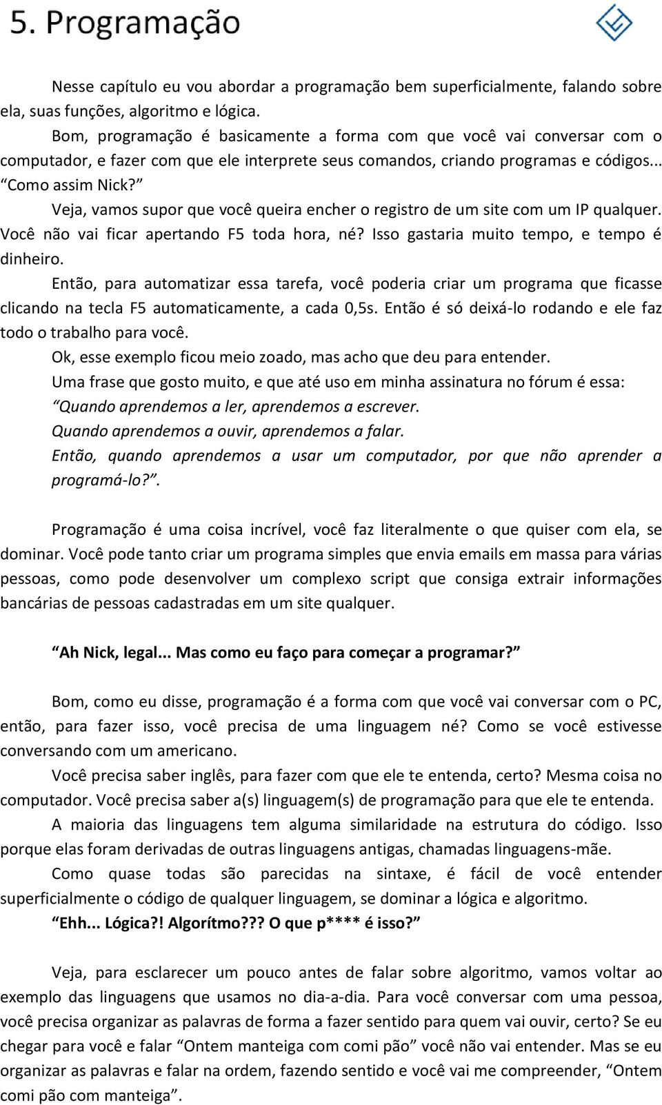 Veja, vamos supor que você queira encher o registro de um site com um IP qualquer. Você não vai ficar apertando F5 toda hora, né? Isso gastaria muito tempo, e tempo é dinheiro.