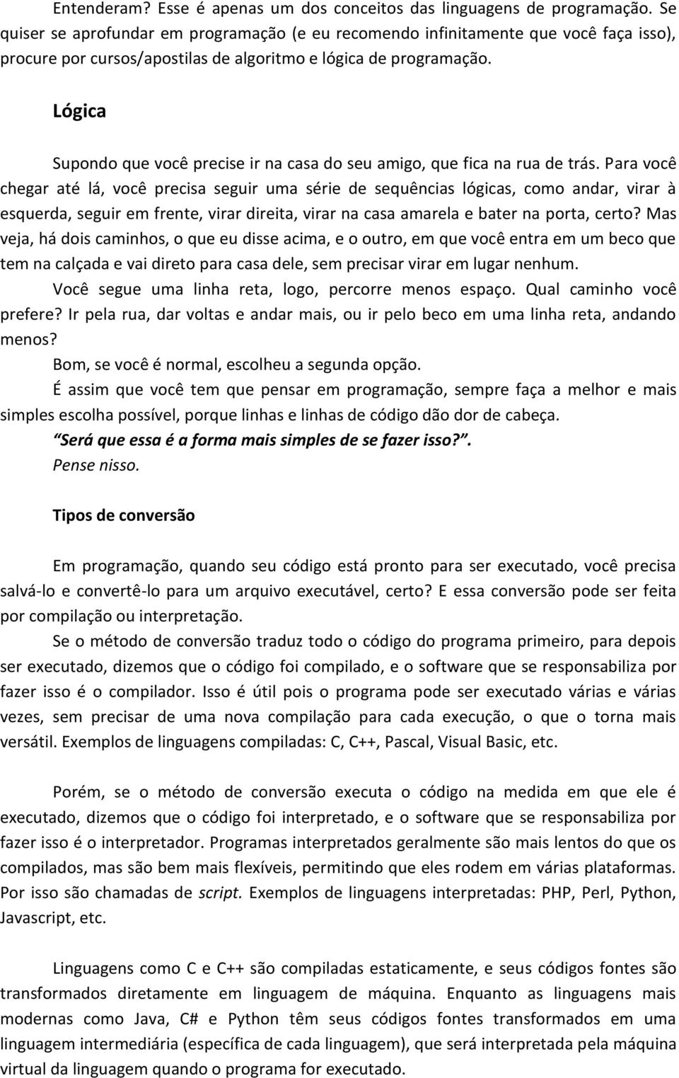 Lógica Supondo que você precise ir na casa do seu amigo, que fica na rua de trás.