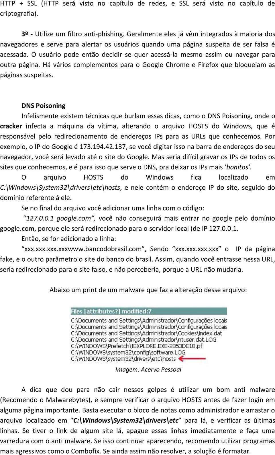 O usuário pode então decidir se quer acessá-la mesmo assim ou navegar para outra página. Há vários complementos para o Google Chrome e Firefox que bloqueiam as páginas suspeitas.