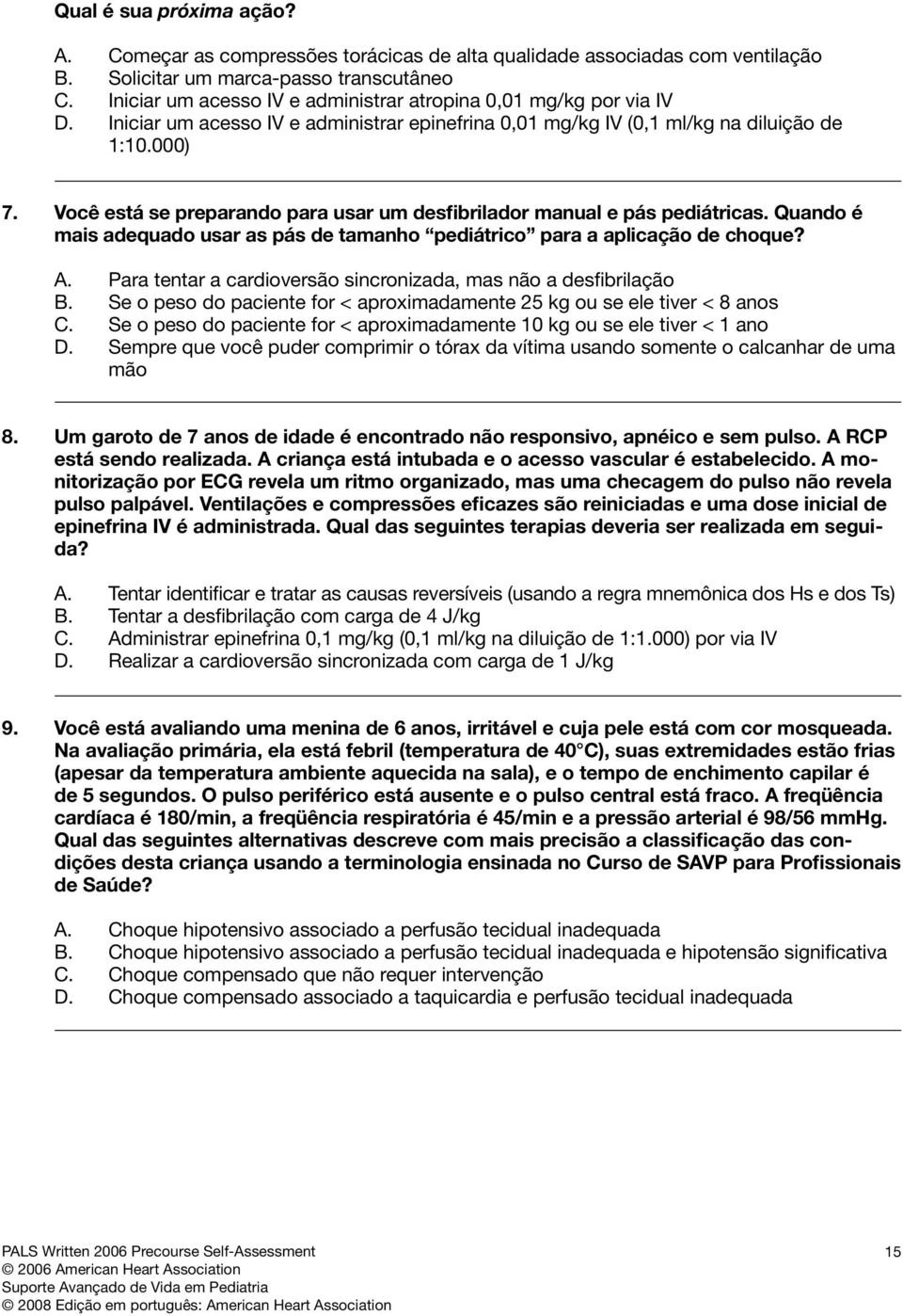 Você está se preparando para usar um desfibrilador manual e pás pediátricas. Quando é mais adequado usar as pás de tamanho pediátrico para a aplicação de choque? A.