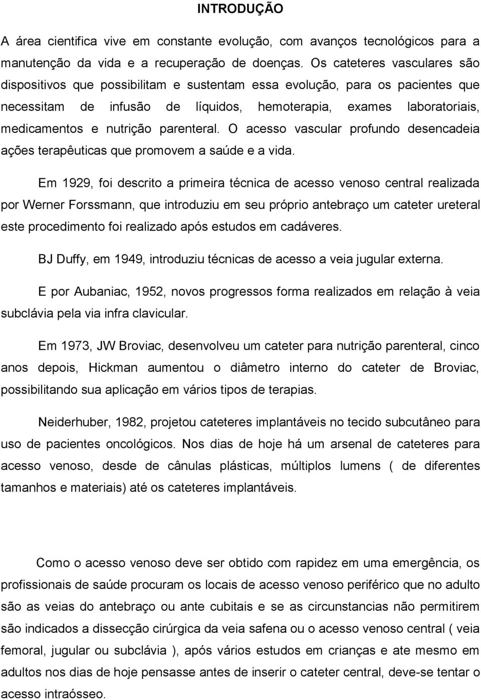 nutrição parenteral. O acesso vascular profundo desencadeia ações terapêuticas que promovem a saúde e a vida.