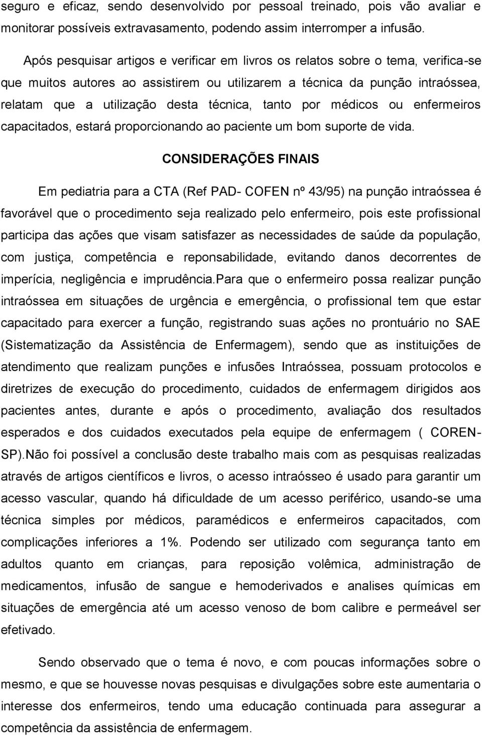 técnica, tanto por médicos ou enfermeiros capacitados, estará proporcionando ao paciente um bom suporte de vida.