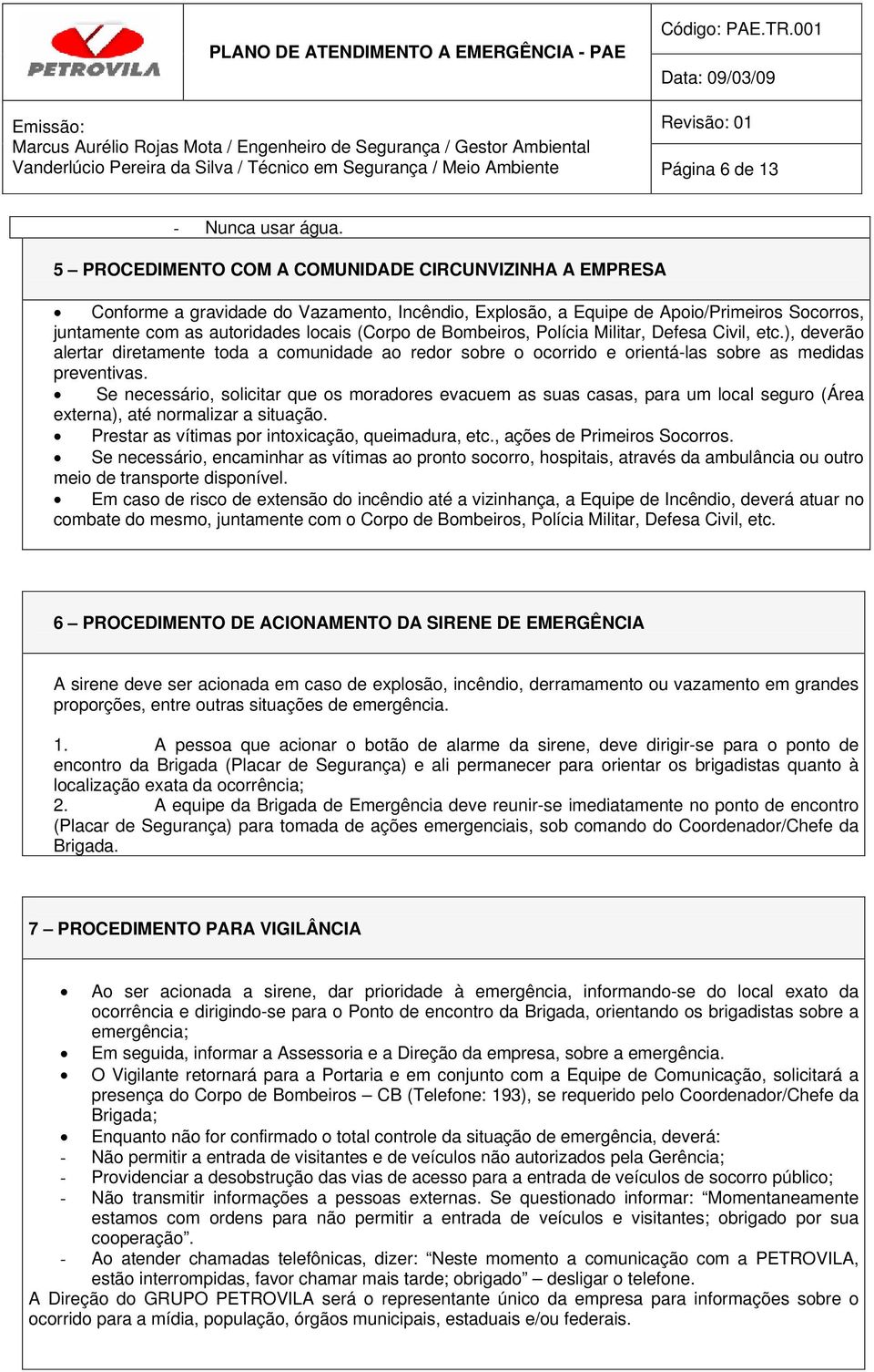 Bombeiros, Polícia Militar, Defesa Civil, etc.), deverão alertar diretamente toda a comunidade ao redor sobre o ocorrido e orientá-las sobre as medidas preventivas.