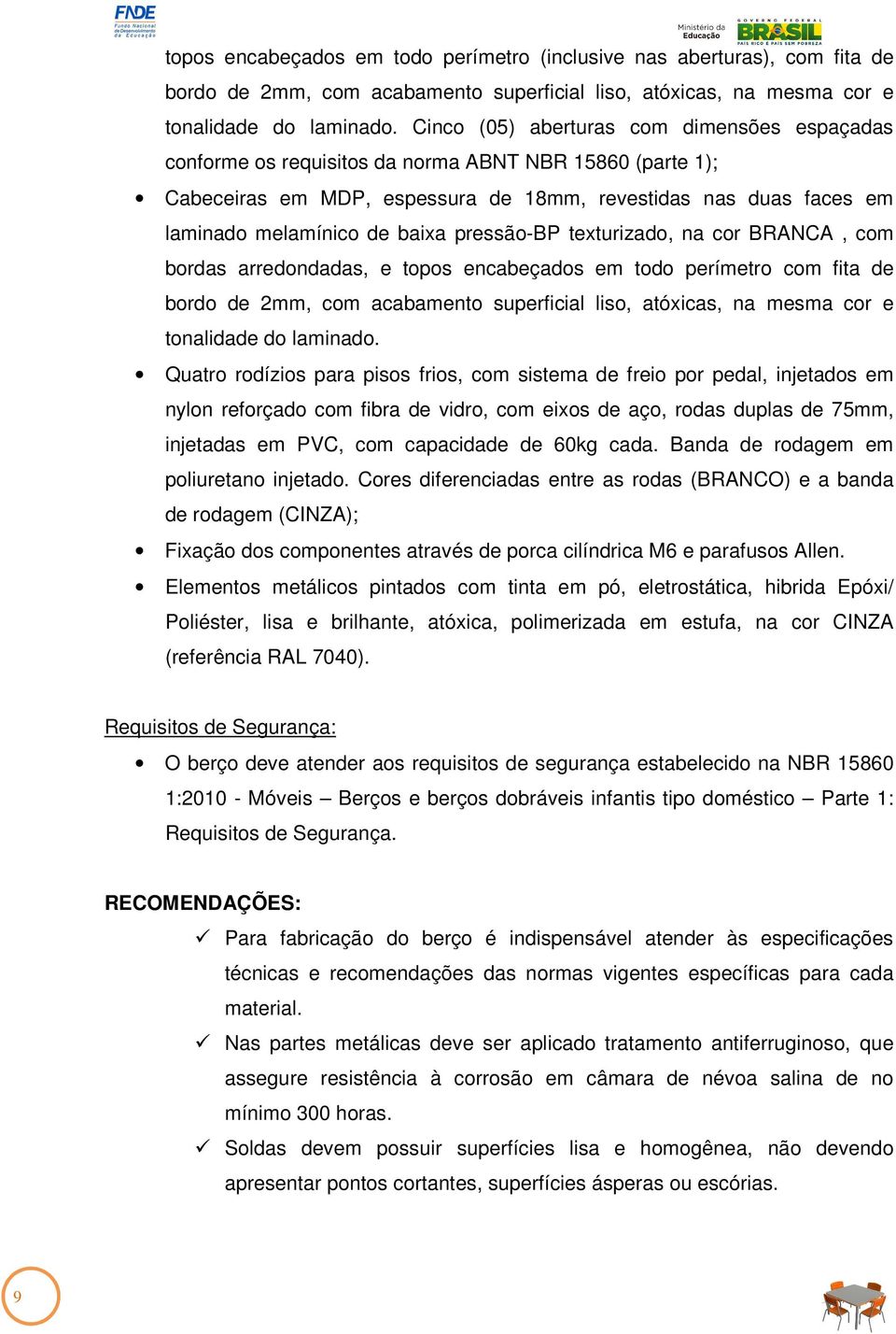 pressão-bp texturizado, na cor BRANCA, com bordas arredondadas, e topos encabeçados em todo perímetro com fita de bordo de 2mm, com acabamento superficial liso, atóxicas, na mesma cor e tonalidade do