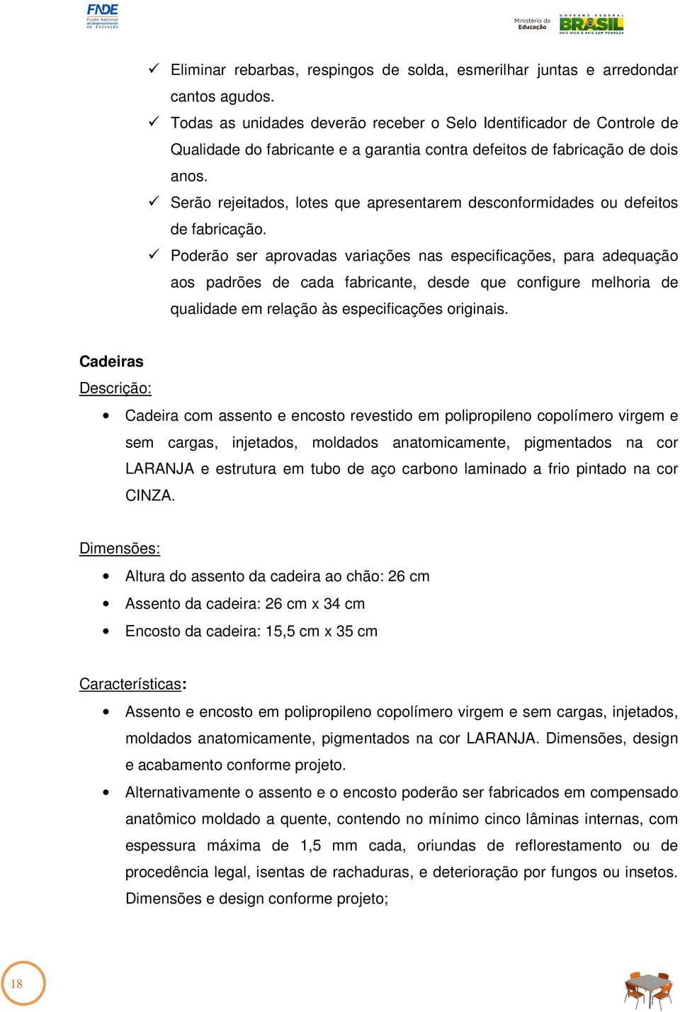 Serão rejeitados, lotes que apresentarem desconformidades ou defeitos de fabricação.