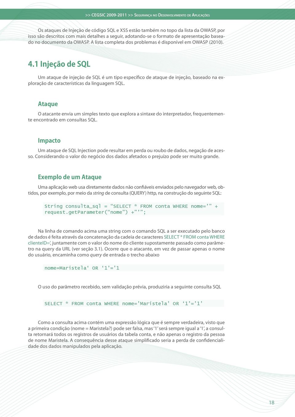 1 Injeção de SQL Um ataque de injeção de SQL é um tipo específico de ataque de injeção, baseado na exploração de características da linguagem SQL.