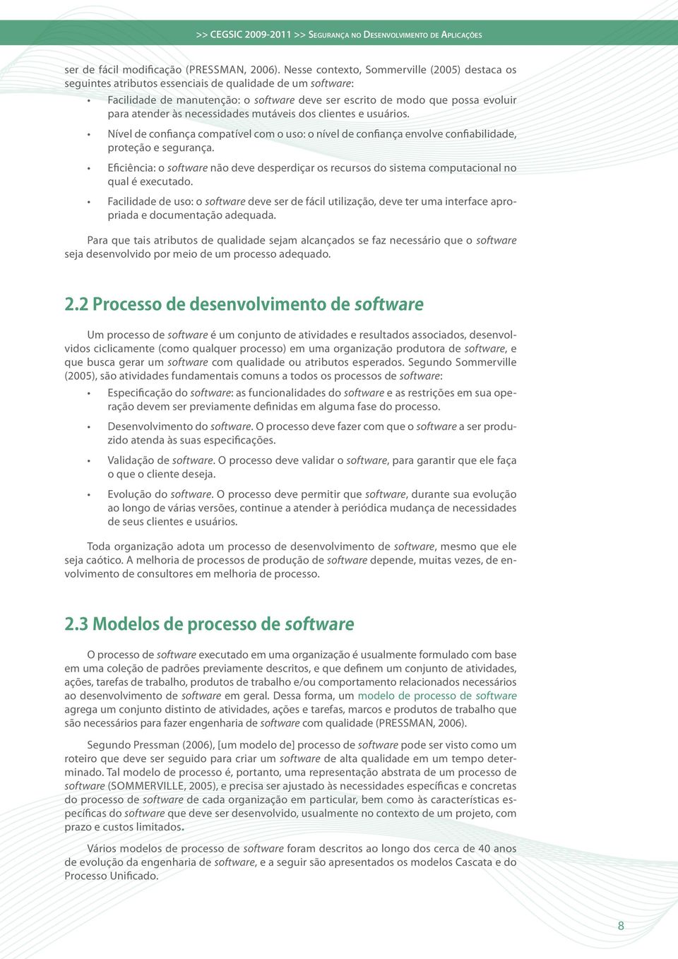 às necessidades mutáveis dos clientes e usuários. Nível de confiança compatível com o uso: o nível de confiança envolve confiabilidade, proteção e segurança.