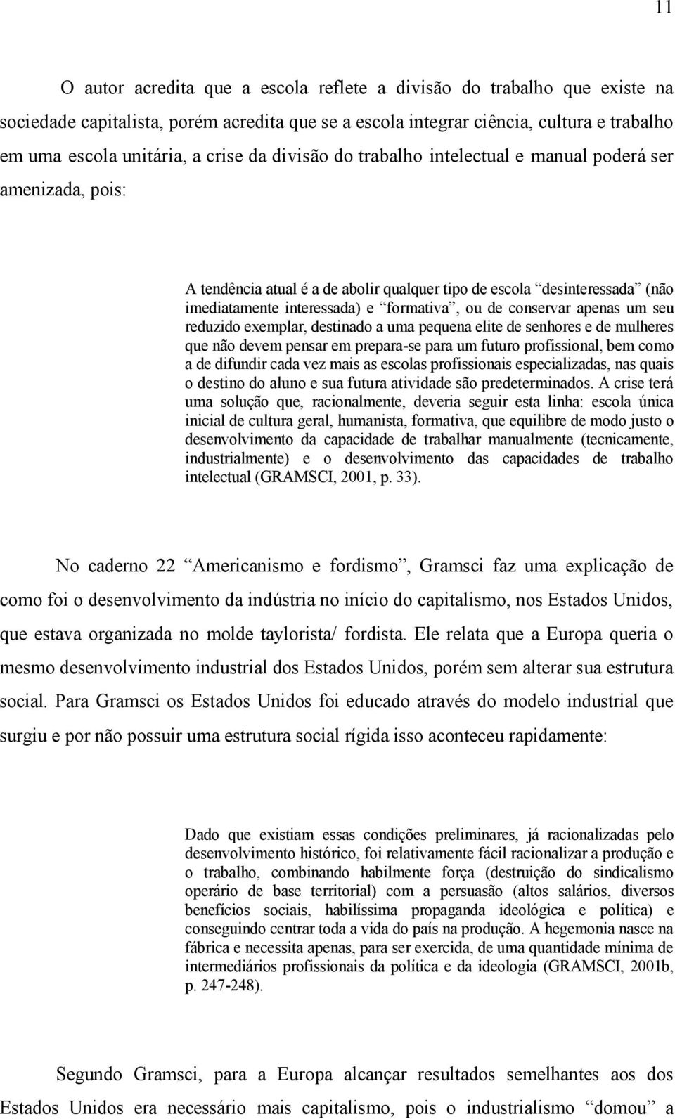 conservar apenas um seu reduzido exemplar, destinado a uma pequena elite de senhores e de mulheres que não devem pensar em prepara-se para um futuro profissional, bem como a de difundir cada vez mais