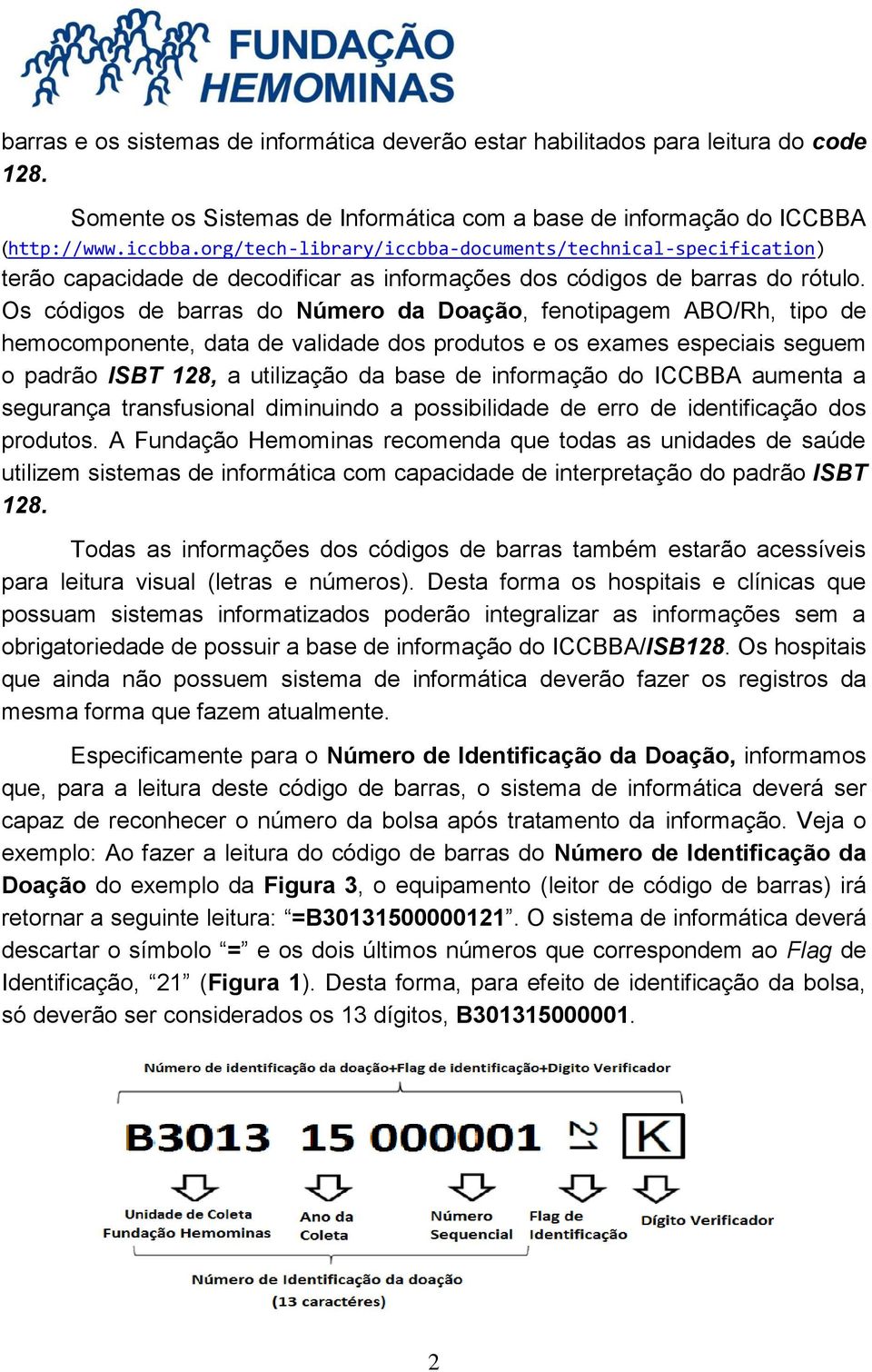 Os códigos de barras do Número da Doação, fenotipagem ABO/Rh, tipo de hemocomponente, data de validade dos produtos e os exames especiais seguem o padrão ISBT 128, a utilização da base de informação