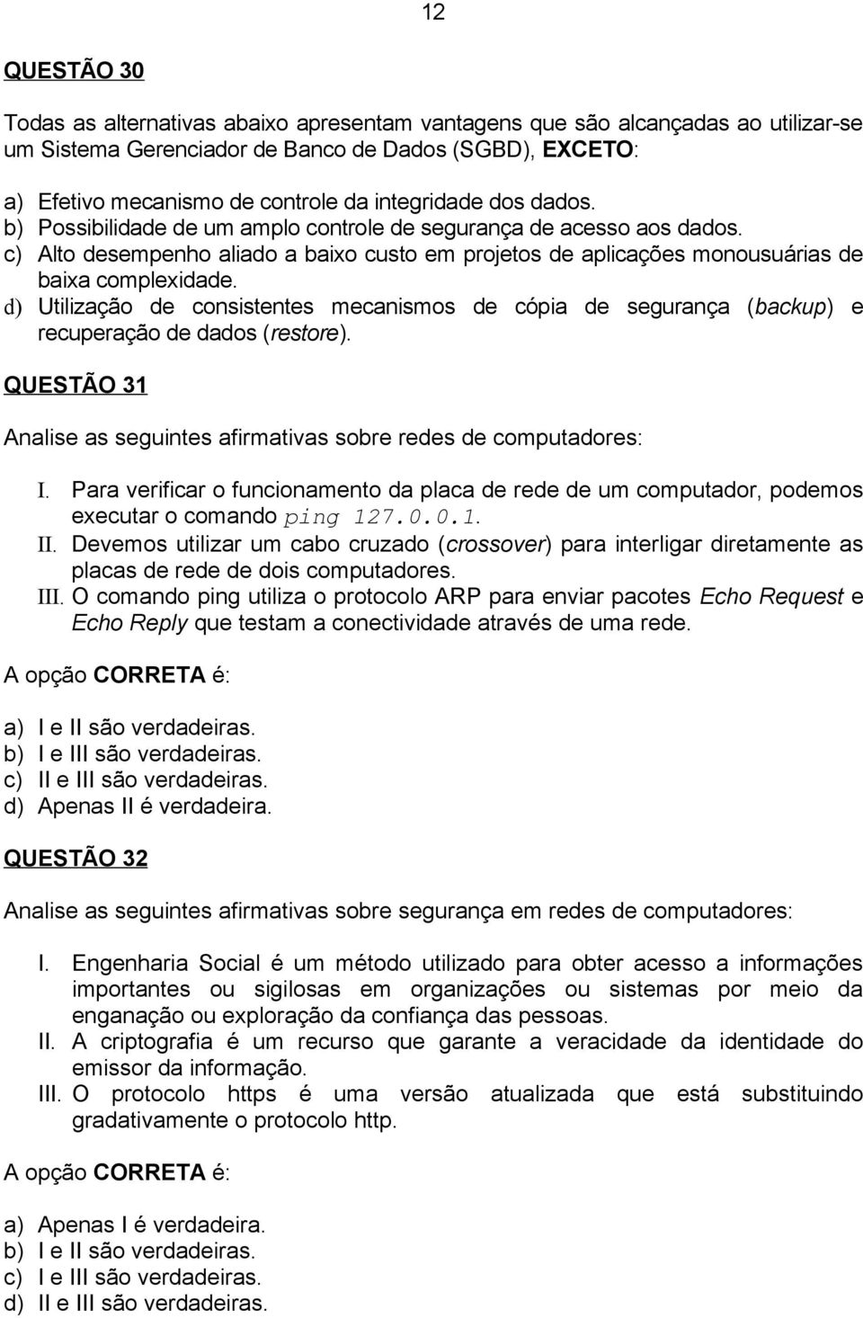 d) Utilização de consistentes mecanismos de cópia de segurança (backup) e recuperação de dados (restore). QUESTÃO 31 Analise as seguintes afirmativas sobre redes de computadores: I.