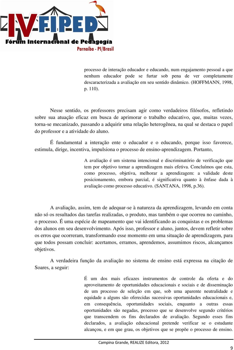 Nesse sentido, os professores precisam agir como verdadeiros filósofos, refletindo sobre sua atuação eficaz em busca de aprimorar o trabalho educativo, que, muitas vezes, torna-se mecanizado,