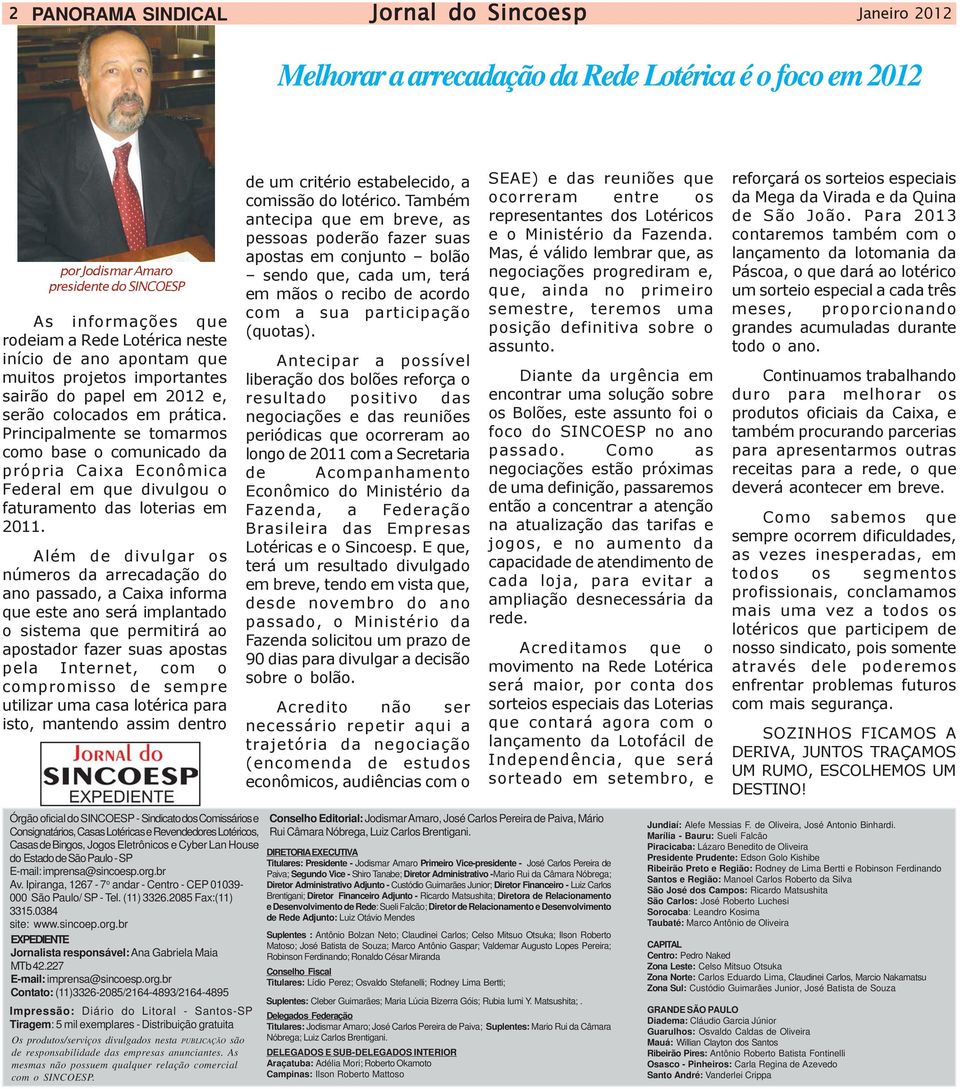 Principalmente se tomarmos como base o comunicado da própria Caixa Econômica Federal em que divulgou o faturamento das loterias em 2011.