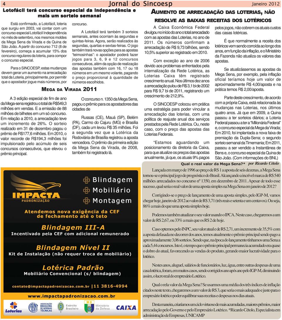 A partir do concurso 712 (8 de fevereiro), começa a acumular 15% dos concurso regulares da loteria, para compor o concurso especial.