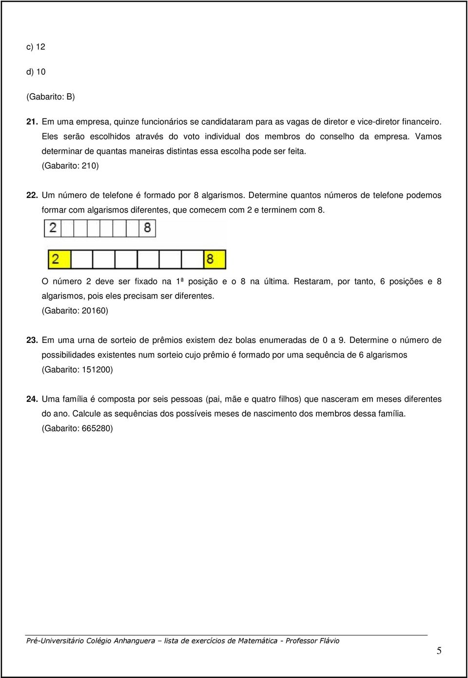 Um número de telefone é formado por 8 algarismos. Determine quantos números de telefone podemos formar com algarismos diferentes, que comecem com 2 e terminem com 8.