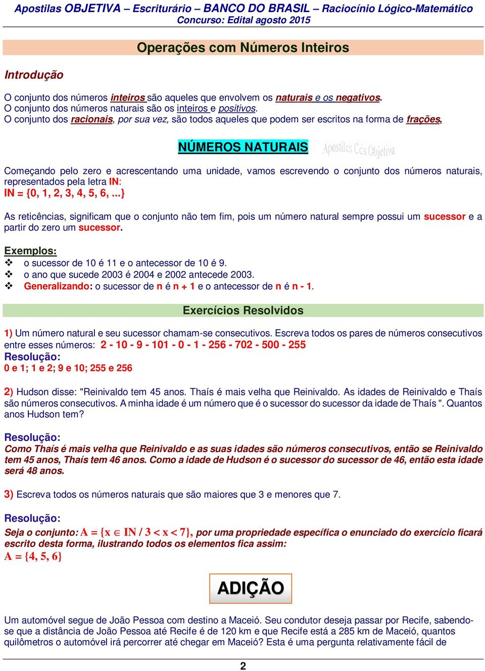 números naturais, representados pela letra IN: IN = {0, 1, 2, 3, 4, 5, 6,.