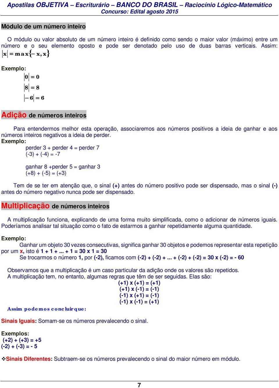 Assim: x = max x, x { } 0 = 0 8 = 8 6 = 6 Adição de números inteiros Para entendermos melhor esta operação, associaremos aos números positivos a ideia de ganhar e aos números inteiros negativos a