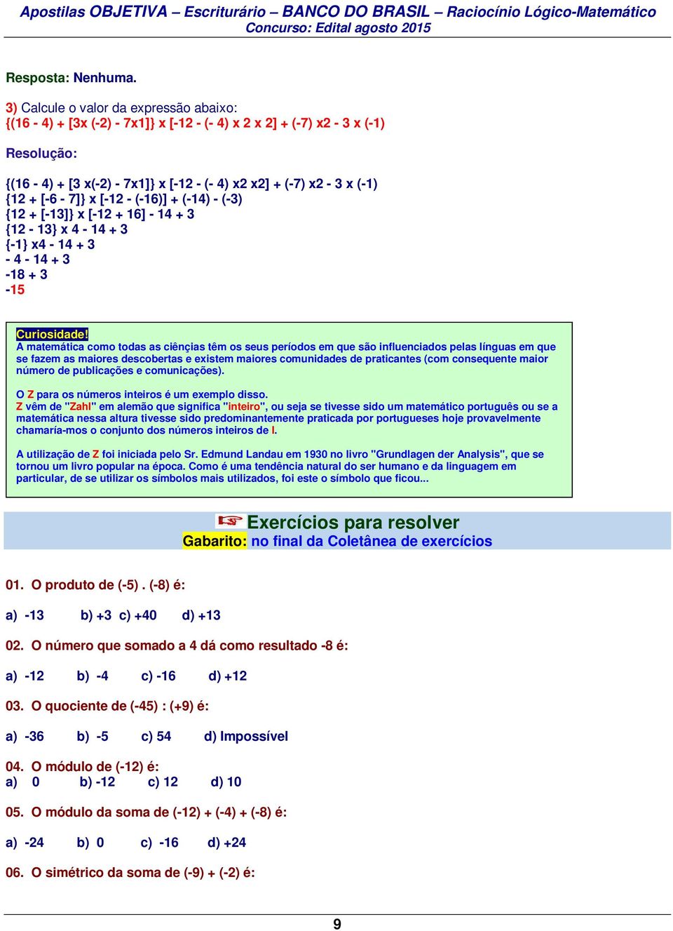 [-6-7]} x [-12 - (-16)] + (-14) - (-3) {12 + [-13]} x [-12 + 16] - 14 + 3 {12-13} x 4-14 + 3 {-1} x4-14 + 3-4 - 14 + 3-18 + 3-15 Curiosidade!