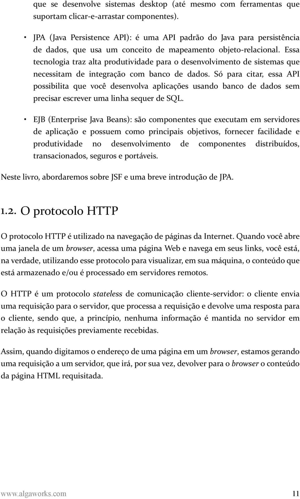 Essa tecnologia traz alta produtividade para o desenvolvimento de sistemas que necessitam de integração com banco de dados.