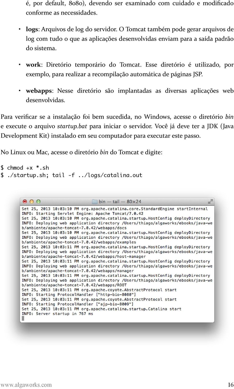 Esse diretório é utilizado, por exemplo, para realizar a recompilação automática de páginas JSP. webapps: Nesse diretório são implantadas as diversas aplicações web desenvolvidas.