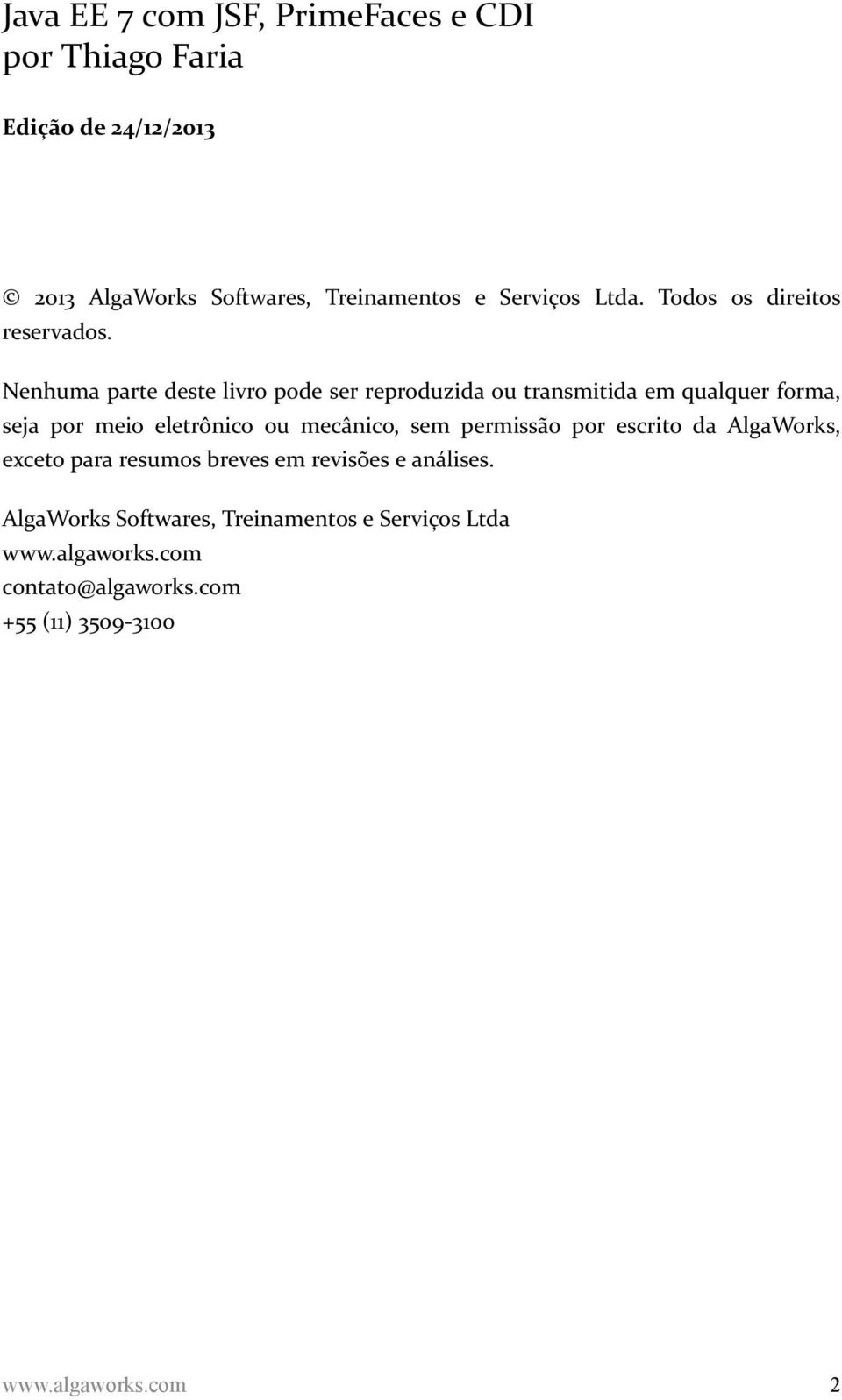 Nenhuma parte deste livro pode ser reproduzida ou transmitida em qualquer forma, seja por meio eletrônico ou mecânico, sem