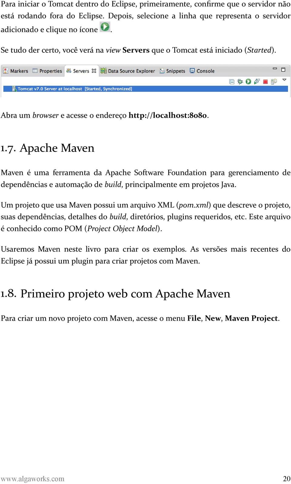 Apache Maven Maven é uma ferramenta da Apache Software Foundation para gerenciamento de dependências e automação de build, principalmente em projetos Java.