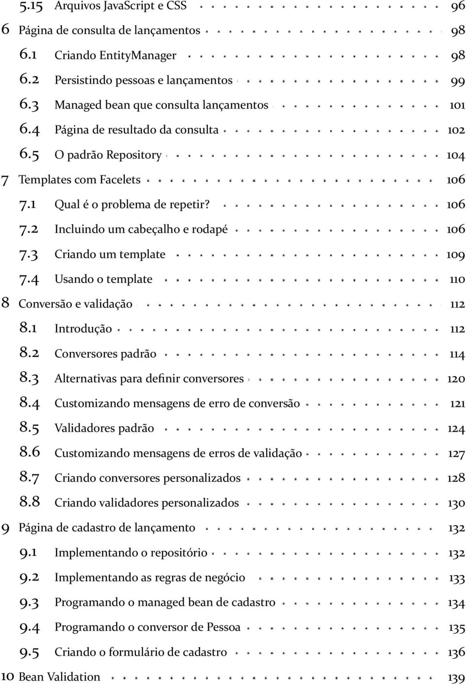 3 Criando um template 109 7.4 Usando o template 110 8 Conversão e validação 112 8.1 Introdução 112 8.2 Conversores padrão 114 8.3 Alternativas para definir conversores 120 8.