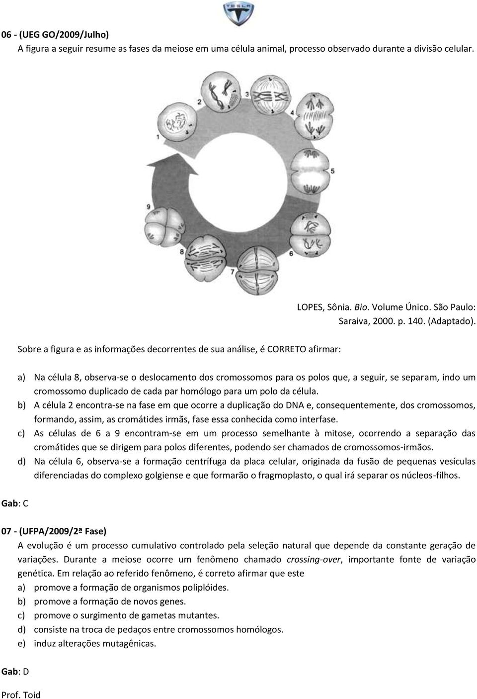 Sobre a figura e as informações decorrentes de sua análise, é CORRETO afirmar: a) Na célula 8, observa-se o deslocamento dos cromossomos para os polos que, a seguir, se separam, indo um cromossomo